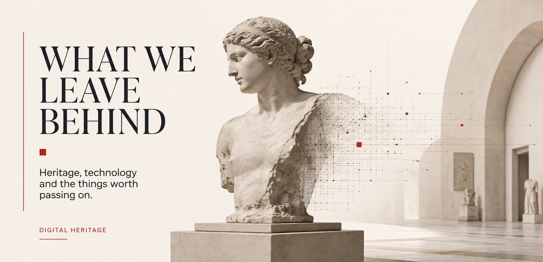 What We Leave Behind: Heritage, Technology and the Things Worth Passing On